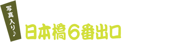 写真入り♪ 日本橋6番出口からの道案内 写真をクリックすると、ポイント地点の写真が見れますよ！